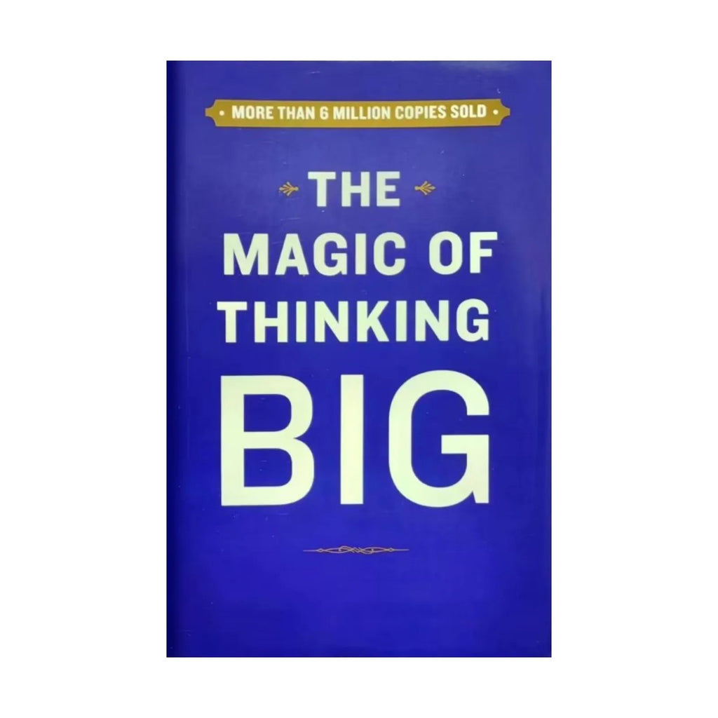 The Magic Of Thinking Big The True Secret Of Success - How To Earn More, Lead Fearlessly And Live A Happier Life