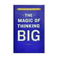 The Magic Of Thinking Big The True Secret Of Success - How To Earn More, Lead Fearlessly And Live A Happier Life